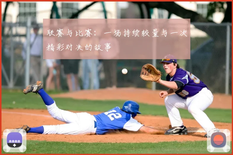 联赛与比赛：一场持续较量与一次精彩对决的故事