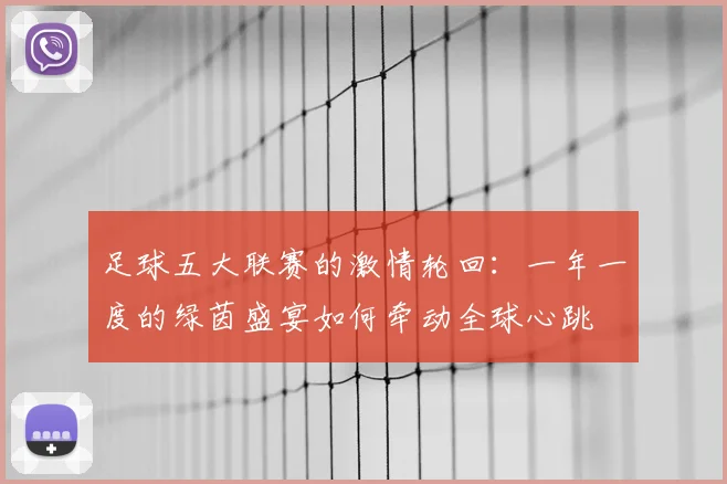 足球五大联赛的激情轮回：一年一度的绿茵盛宴如何牵动全球心跳