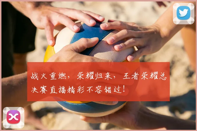 战火重燃，荣耀归来，王者荣耀总决赛直播精彩不容错过！