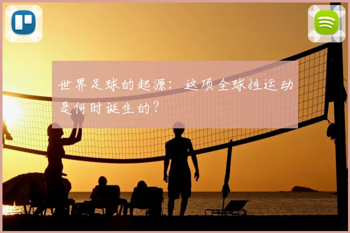 世界足球的起源：这项全球性运动是何时诞生的？