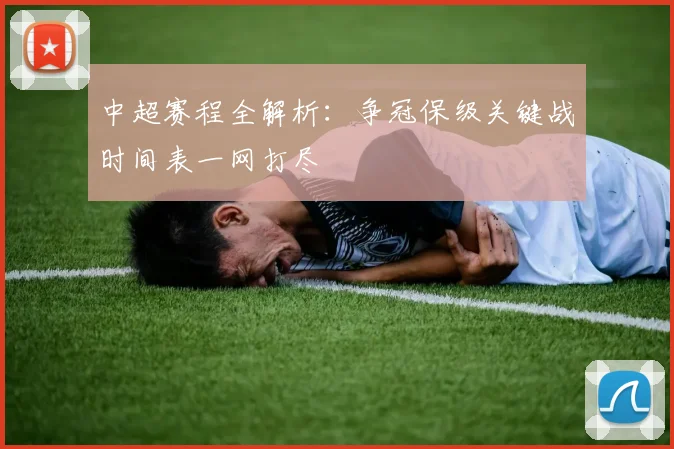 中超赛程全解析：争冠保级关键战时间表一网打尽